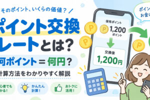 ポイ活のポイント交換レートとは？何ポイント＝何円か計算する方法を解説